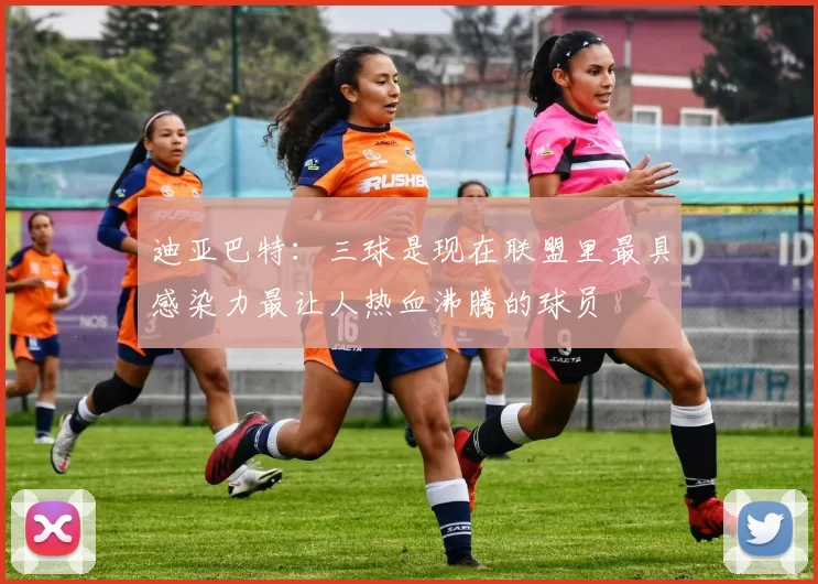 迪亚巴特：三球是现在联盟里最具感染力最让人热血沸腾的球员