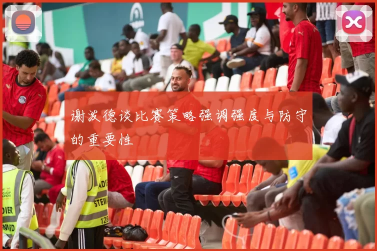 谢泼德谈比赛策略强调强度与防守的重要性