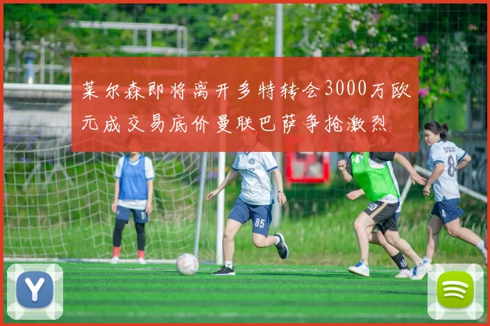 莱尔森即将离开多特转会3000万欧元成交易底价曼联巴萨争抢激烈