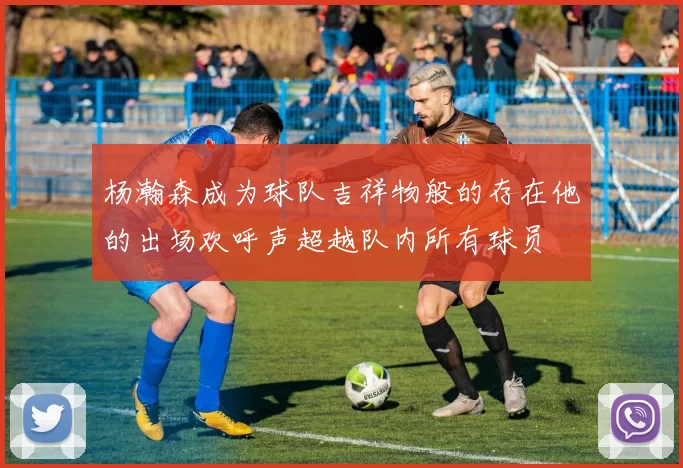 杨瀚森成为球队吉祥物般的存在他的出场欢呼声超越队内所有球员